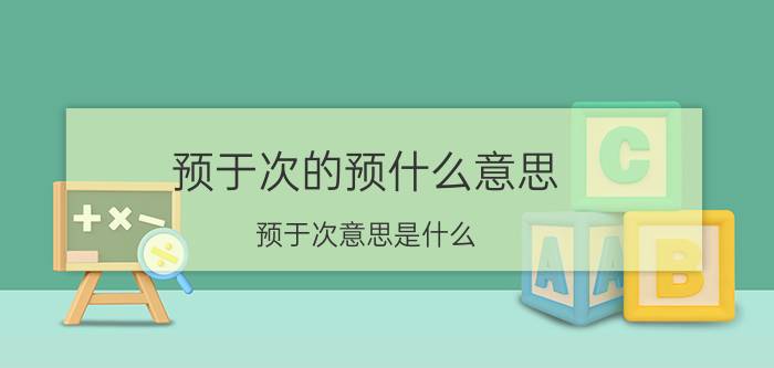 预于次的预什么意思 预于次意思是什么？